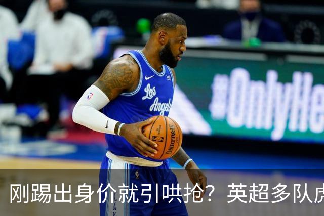 刚踢出身价就引哄抢？英超多队虎视眈眈，阿森纳5200万新援成香饽饽！